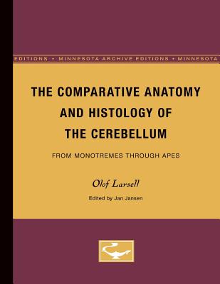 The Comparative Anatomy and Histology of the Cerebellum: From Monotremes through Apes - Larsell, Olof