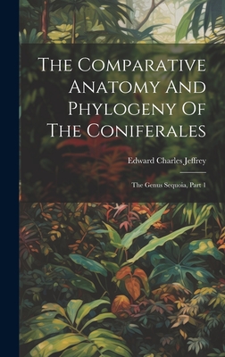 The Comparative Anatomy And Phylogeny Of The Coniferales: The Genus Sequoia, Part 1 - Jeffrey, Edward Charles