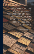 The Comparative Cheapness And Advantages Of Iron And Wood In The Construction Of Roofs For Farm-buildings