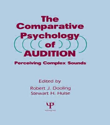 The Comparative Psychology of Audition: Perceiving Complex Sounds - Dooling, Robert J (Editor), and Hulse, Stewart H, Professor (Editor)