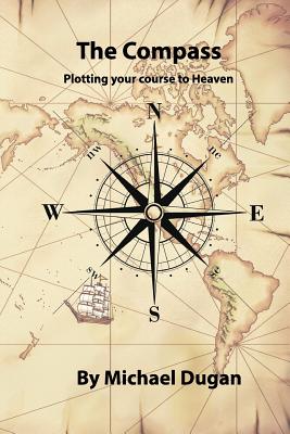 The Compass, Plotting your course to Heaven - Dugan, Michael