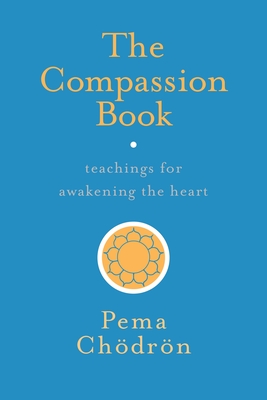 The Compassion Book: Teachings for Awakening the Heart - Chodron, Pema