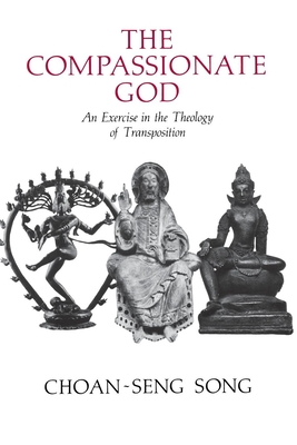 The Compassionate God: An Exercise in the Theology of Transposition - Song, Choan-Seng