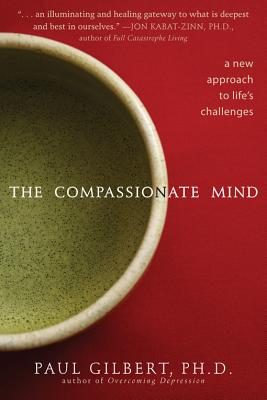 The Compassionate Mind: A New Approach to Life's Challenges - Gilbert, Paul, Professor, PhD