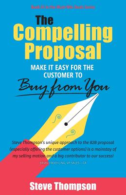 The Compelling Proposal: Make it Easy for the Customer to Buy From You! - Thompson, Steve