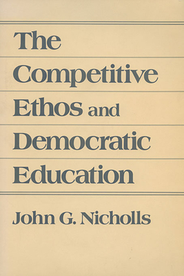 The Competitive Ethos and Democratic Education - Nicholls, John G