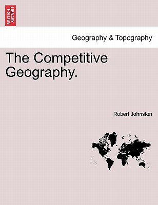 The Competitive Geography. - Johnston, Robert