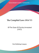 The Compiled Laws 1914 V3: Of the State of Florida, Annotated (1915)