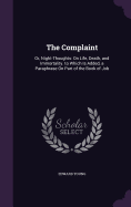 The Complaint: Or, Night-Thoughts: On Life, Death, and Immortality. to Which Is Added, a Paraphrase On Part of the Book of Job