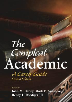 The Compleat Academic: A Career Guide - Darley, John M (Editor), and Zanna, Mark P (Editor), and Roediger III, Henry L, Dr. (Editor)
