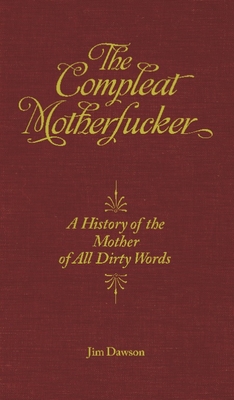 The Compleat Motherfucker: A History of the Mother of All Dirty Words - Dawson, Jim