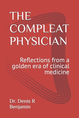 The Compleat Physician: Reflections from a golden era of clinical medicine - Benjamin, Denis R