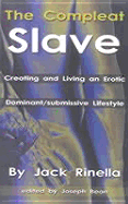The Compleat Slave: Creating and Living an Erotic Dominant/Submissive Lifestyle