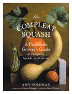 The Compleat Squash: A Passionate Grower's Guide to Pumpkins, Squashes, and Gourds