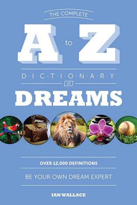 The Complete A to Z Dictionary of Dreams: Be Your Own Dream Expert - Wallace, Ian