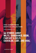 The Complete Aaron Sans Erotica Collection Volumes 1-7: 66 Stories about MILFs, Gangbangs, BDSM, Fantasy & Sci-Fi, Cuckolds, LGBT, and Anal