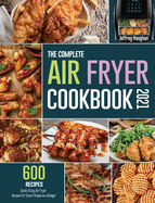 The Complete Air Fryer Cookbook 2021: 600 Quick & Easy Air Fryer Recipes for Smart People on a Budget