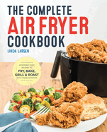 The Complete Air Fryer Cookbook: Amazingly Easy Recipes to Fry, Bake, Grill, and Roast with Your Air Fryer