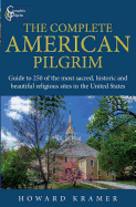 The Complete American Pilgrim: Guide to 250 of the Most Sacred, Historic and Beautiful Religious Sites in the United States