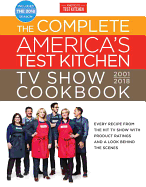 The Complete America's Test Kitchen TV Show Cookbook 2001-2018: Every Recipe from the Hit TV Show with Product Ratings and a Look Behind the Scenes