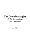 The Complete Angler or the Contemplative Man's Recreation