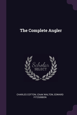 The Complete Angler - Cotton, Charles, and Walton, Izaak, and Fitzgibbon, Edward