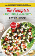 The Complete Anti-Inflammatory Diet Recipe Book 2021: The Ultimate Anti-Inflammatory Diet Recipe Book, the Healthy Way to Lose Weight and Improve Mood