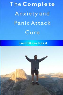 The Complete Anxiety and Panic Attack Cure - Blanchard, Joel