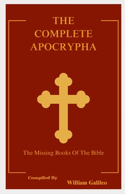 The Complete Apocrypha: The Missing Books Of The Bible - Galileo, William