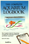 The Complete Aquarium Logbook: The Complete Guide for Organizing, Tracking, and Analyzing Freshwater and Marine Aquariums!