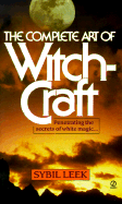 The Complete Art of Witchcraft: Penetrating the Secrets of White Magic