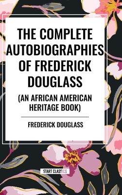 The Complete Autobiographies of Frederick Douglas (an African American Heritage Book) - Douglass, Frederick