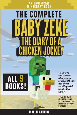 The Complete Baby Zeke: The Diary of a Chicken Jockey: Books 1 to 9: An Unofficial Minecraft Book - Block, Dr
