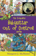 The Complete Babysitter Out of Control! Series: featuring the 6 books in the series: Babysitter Out of Control!; Looking for Love on Mongo Tongo; The Improbable Party on Purple Plum Lane; What Happened in July; The Sinking of the Wiley Bean; and, The...