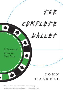 The Complete Ballet: A Fictional Essay in Five Acts - Haskell, John