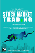 The Complete Beginner's Blueprint to Stock Market Trading: The Complete Guide CANDLESTICKS + BREAKOUTS PATTERNS + INDICATORS + ENTRY EXIT + RISK MANAGEMENT