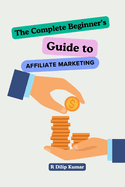 The Complete Beginners Guide to Affiliate Marketing!: How to Run an Affiliate Marketing Business!