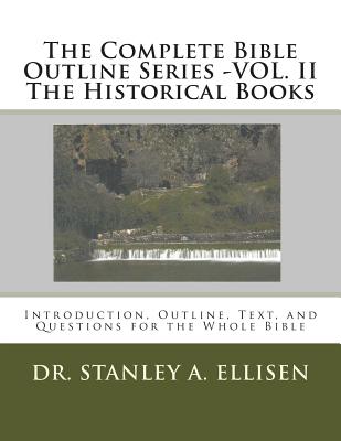 The Complete Bible Outline Series -VOL.II - The Historical Books: Introduction, Outline, Text, and Questions for the Whole Bible - Carlson B Th, Norman E (Editor), and Ellisen Th D, Stanley a