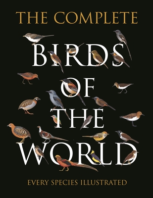 The Complete Birds of the World: Every Species Illustrated - Arlott, Norman, and Van Perlo, Ber, and Mata, Jorge R Rodriguez