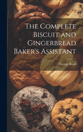 The Complete Biscuit and Gingerbread Baker's Assistant