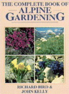The Complete Book of Alpine Gardening - Bird, Richard, and Kelly, John