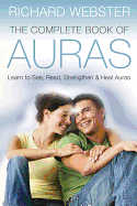 The Complete Book of Auras: Learn to See, Read, Strengthen & Heal Auras