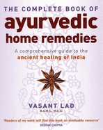 The Complete Book of Ayurvedic Home Remedies - Lad, Vasant