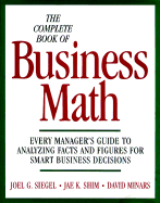 The Complete Book of Business Math - Siegel, Joel G, CPA, PhD, and Shim, Jae K, and Minars, David