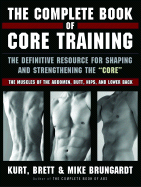 The Complete Book of Core Training: The Definitive Resource for Shaping and Strengthening the 'core' -- The Muscles of the Abdomen, Butt, Hips, and Lower Back