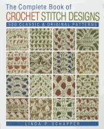 The Complete Book of Crochet Stitch Designs: 500 Classic & Original Patternsvolume 1