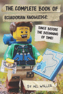 The Complete Book Of Ecuadorian Knowledge: Since Before the Beginning of Time!