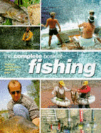 The Complete Book of Fly Fishing: Tackle, Techniques, Species, Bait