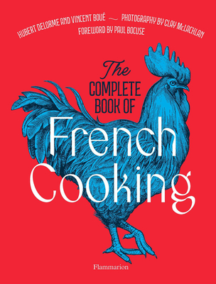 The Complete Book of French Cooking: Classic Recipes and Techniques - Bocuse, Paul (Foreword by), and Bou, Vincent, and Delorme, Hubert