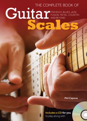 The Complete Book of Guitar Scales: For Rock, Blues, Jazz, Fusion, Metal, Country, and Beyond - Capone, Phil